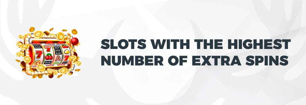 Slots with the highest number of extra spins