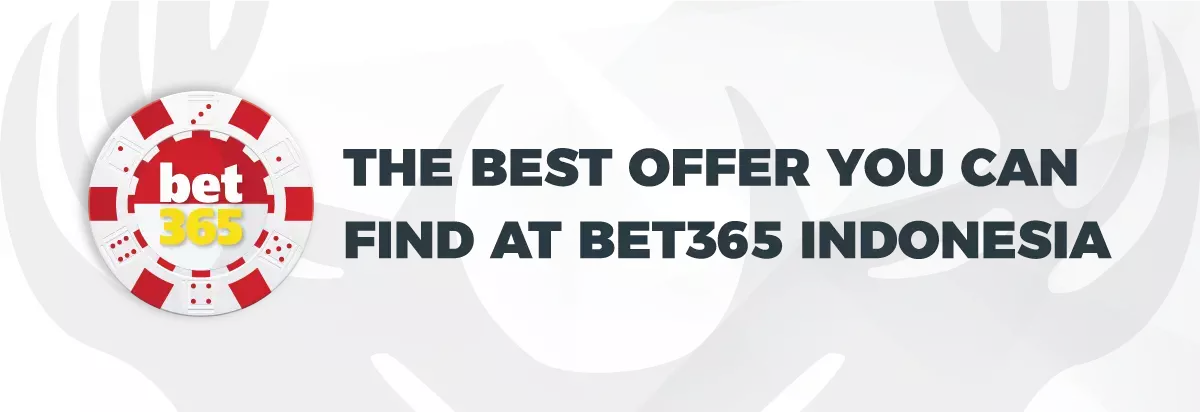 The best offer you can find at Bet365 Indonesia